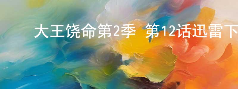 ﻿曹国忠发布﻿大王饶命第2季 第12话迅雷下载_电影天堂
